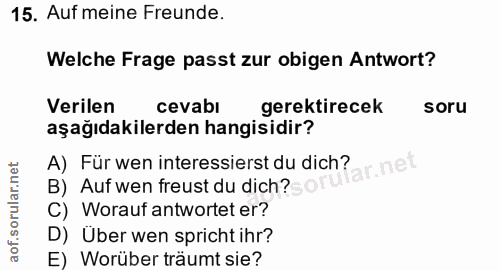 15. soru: Auf meine Freunde. Welche Frage passt zur obigen Antwort? Verilen cevabı gerektirecek soru aşağıdakilerden hangisidir…