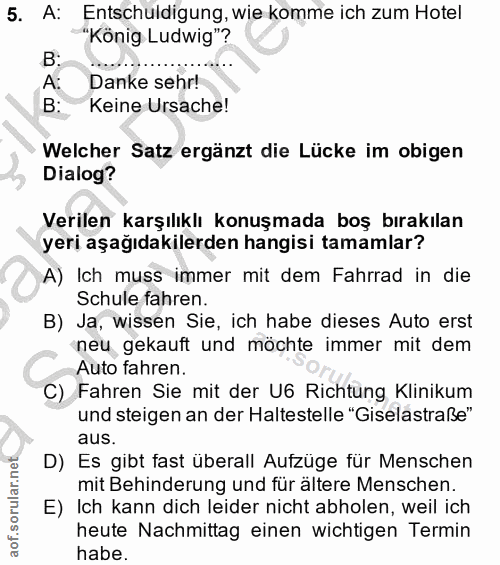 5. soru: A: Entschuldigung, wie komme ich zum Hotel "König Ludwig"? B: A: Danke sehr! B: Keine Ursache! Welcher Satz ergänzt d…