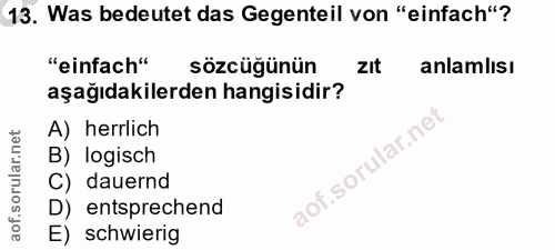 13. soru: Was bedeutet das Gegenteil von "einfach"? "einfach" sözcüğünün zIt anlamlisı aşağıdakilerden hangisidir? A) herrlich…