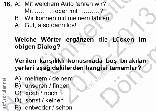 18. soru: A: Mit welchem Auto fahren wir? Mit ......... oder mit B: Wir können mit meinem fahren! A: Gut, also dann los! Welche…