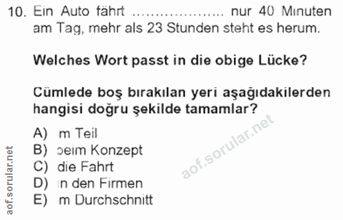 10. soru: Ein Auto fahrt nur 40 Minuten am Tag, mehr als 23 Stunden steht es herum. Welches Wort passt in die obige Lücke? Cüml…