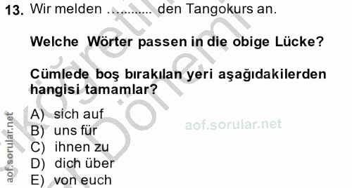 13. soru: Wir melden ...... den Tangokurs an. Welche Wörter passen in die obige Lücke? Cümlede boş bırakılan yeri aşağıdakilerd…