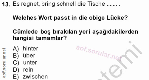 13. soru: Es regnet, bring schnell die Tische ....... Welches Wort passt in die obige Lücke? Cümlede boş bırakılan yeri aşağıda…