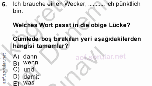 6. soru: Ich brauche einen Wecker,... ich pünktlich bin. Welches Wort passt in die obige Lücke? Cümlede boş bırakılan yeri aşa…