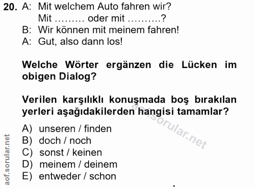 20. soru: A: Mit welchem Auto fahren wir? Mit ........ oder mit .........? B: Wir können mit meinem fahren! A: Gut, also dann l…