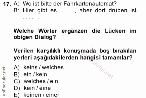 17. soru: A: Wo ist bitte der Fahrkartenautomat? B: Hier gibt es ........., aber dort drüben ist Welche Wörter ergänzen die Lüc…
