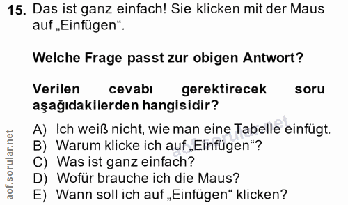 15. soru: Das ist ganz einfach! Sie klicken mit der Maus auf „Einfügen". Welche Frage passt zur obigen Antwort? Verilen cevabı…
