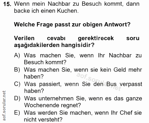15. soru: Wenn mein Nachbar zu Besuch kommt, dann backe ich einen Kuchen. Welche Frage passt zur obigen Antwort? Verilen gerekt…