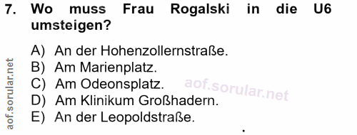 7. soru: Wo muss Frau Rogalski in die U6 umsteigen? A) An der Hohenzollernstraße. B) Am Marienplatz. C) Am Odeonsplatz. D) Am…