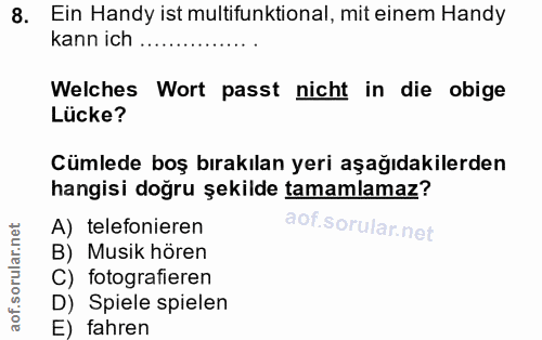 8. soru: Ein Handy ist multifunktional, mit einem Handy kann ich..... Welches Wort passt nicht in die obige Lücke? Cümlede boş…