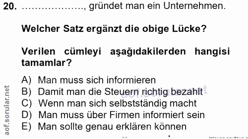 20. soru: , gründet man ein Unternehmen. Welcher Satz ergänzt die obige Lücke? Verilen cümleyi aşağıdakilerden hangisi tamamlar…