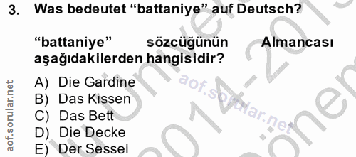 3. soru: Was bedeutet "battaniye" auf Deutsch? "battaniye" sözcüğünün Almancası aşağıdakilerden hangisidir? A) Die Gardine B)…