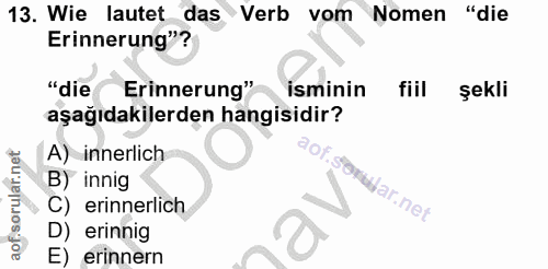 13. soru: Wie lautet das Verb vom Nomen "die Erinnerung"? "die Erinnerung" isminin fiil şekli aşağıdakilerden hangisidir? A) in…
