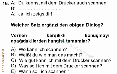 16. soru: A: Du kannst mit dem Drucker auch scannen! A: Ja, ich zeigs dir! Welcher Satz ergänzt den obigen Dialog? Verilen karş…