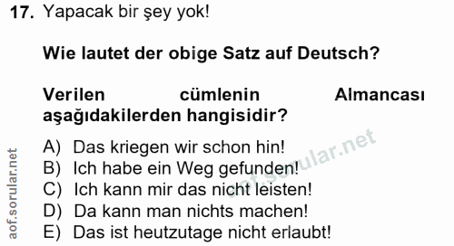 17. soru: Yapacak bir şey yok! Wie lautet der obige Satz auf Deutsch? Verilen cümlenin Almancası aşağıdakilerden hangisidir? B)…