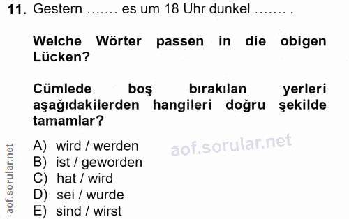 11. soru: Gestern ....... es um 18 Uhr dunkel Welche Wörter passen in die obigen Lücken? Cümlede boş bırakılan yerleri aşağıdak…