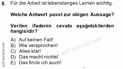 8. soru: Für die Arbeit ist lebenslanges Lernen wichtig. Welche Antwort passt zur obigen Aussage? Verilen ifadenin cevabı aşağ…