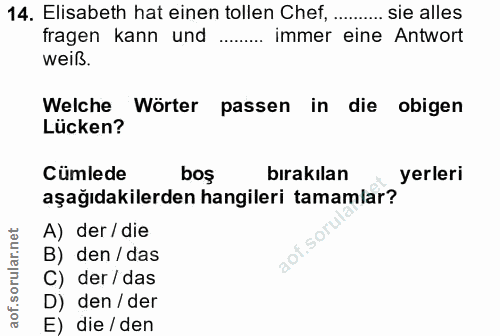 14. soru: Elisabeth hat einen tollen Chef, ... ... sie alles fragen kann und ... immer eine Antwort weiß. Welche Wörter passen…