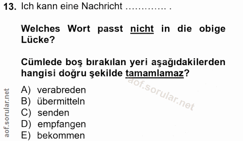 13. soru: Ich kann eine Nachricht .... Welches Wort passt nicht in die obige Lücke? Cümlede boş bırakılan yeri aşağıdakilerden…