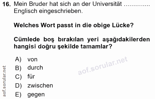 16. soru: Mein Bruder hat sich an der Universität ............. Englisch eingeschrieben. Welches Wort passt in die obige Lücke?…
