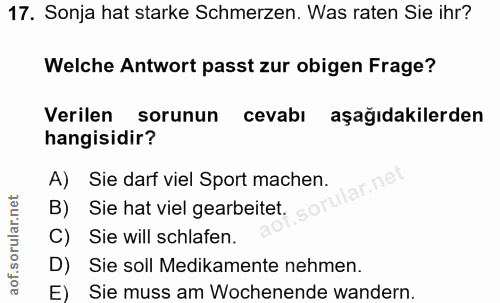 17. soru: Sonja hat starke Schmerzen. Was raten Sie ihr? Welche Antwort passt zur obigen Frage? Verilen sorunun cevabı aşağıdak…