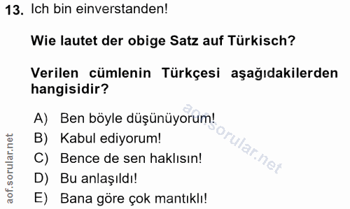 13. soru: Ich bin einverstanden! Wie lautet der obige Satz auf Türkisch? Verilen cümlenin Türkçesi aşağıdakilerden hangisidir?…