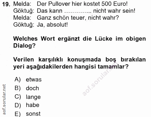 19. soru: Melda: Der Pullover hier kostet 500 Euro! Goktuğ: Das kann .............. nicht wahr sein! Melda: Ganz schön teuer, n…