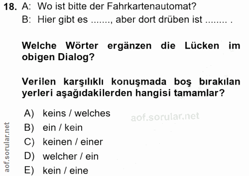18. soru: A: Wo ist bitte der Fahrkartenautomat? B: Hier gibt es ......., aber dort drüben ist ......... Welche Wörter ergänzen…