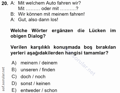 20. soru: A: Mit welchem Auto fahren wir? Mit ......... oder mit ..........? B: Wir können mit meinem fahren! A: Gut, also dann…