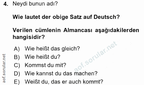 4. soru: Neydi bunun adı? Wie lautet der obige Satz auf Deutsch? Verilen cümlenin Almancası aşağıdakilerden hangisidir? A) Wie…
