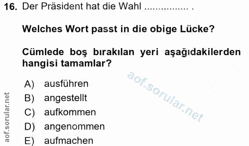 16. soru: Der Präsident hat die Wahl .. Welches Wort passt in die obige Lücke? Cümlede boş bırakılan yeri aşağıdakilerden hangi…