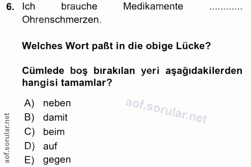 6. soru: Ich brauche Medikamente Ohrenschmerzen. Welches Wort paßt in die obige Lücke? Cümlede boş bırakılan yeri aşağıdakiler…