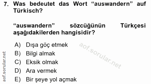 7. soru: Was bedeutet das Wort "auswandern" auf Türkisch? "auswandern" sözcüğünün Türkçesi aşağıdakilerden hangisidir? A) Dışa…