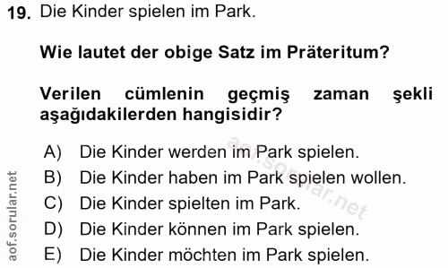 19. soru: Die Kinder spielen im Park. Wie lautet der obige Satz im Präteritum? Verilen cümlenin geçmiş zaman şekli aşağıdakiler…
