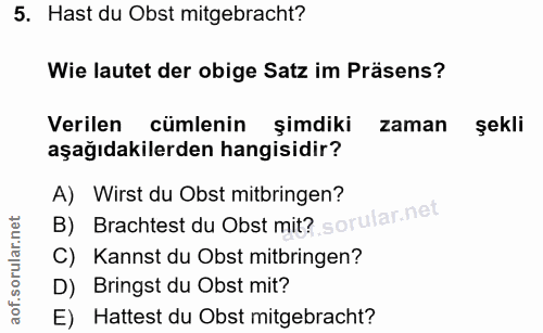 5. soru: Hast du Obst mitgebracht? Wie lautet der obige Satz im Präsens? Verilen cümlenin şimdiki zaman şekli aşağıdakilerden…