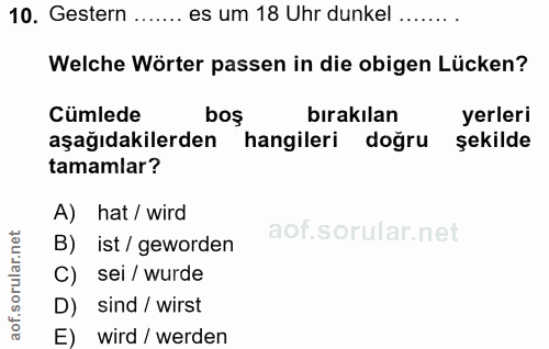 10. soru: Gestern ....... es um 18 Uhr dunkel ........ Welche Wörter passen in die obigen Lücken? Cümlede boş bırakılan yerleri…
