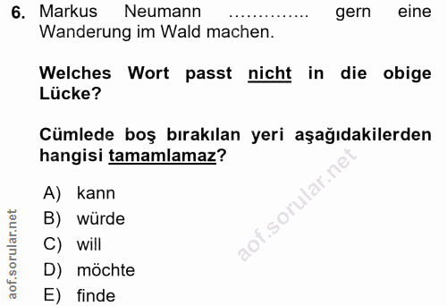 6. soru: Markus Neumann gern eine Wanderung im Wald machen. Welches Wort passt nicht in die obige Lücke? Cümlede boş bırakılan…