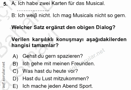 5. soru: A: Ich habe zwei Karten für das Musical. B: Ich weiß nicht. Ich mag Musicals nicht so gern. Welcher Satz ergänzt den…