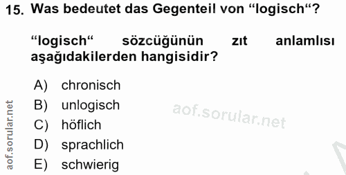 15. soru: Was bedeutet das Gegenteil von "logisch"? "logisch" sözcüğünün ZIt anlamlısı aşağıdakilerden hangisidir? A) chronisch…