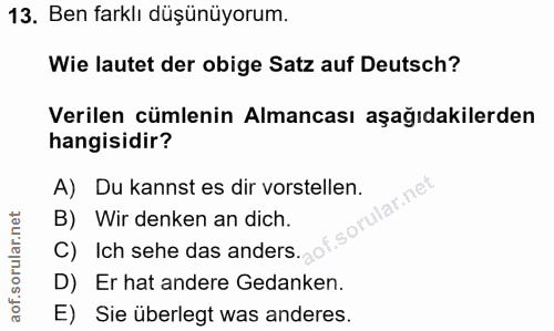 13. soru: Ben farklı düşünüyorum. Wie lautet der obige Satz auf Deutsch? Verilen cümlenin Almancası aşağıdakilerden hangisidir?…