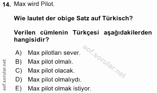 14. soru: Max wird Pilot. Wie lautet der obige Satz auf Türkisch? Verilen cümlenin Türkçesi aşağıdakilerden hangisidir? A) Max…