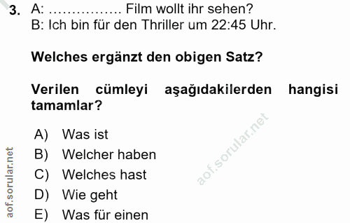 3. soru: A: Film wollt ihr sehen? B: Ich bin für den Thriller um 22:45 Uhr. Welches ergänzt den obigen Satz? Verilen cümleyi a…