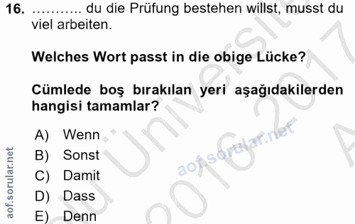16. soru: du die Prüfung bestehen willst, musst du viel arbeiten. Welches Wort passt in die obige Lücke? Cümlede boş bırakılan…