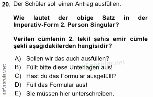20. soru: Der Schüler soll einen Antrag ausfüllen. Wie lautet der obige Satz in der Imperativ-Form 2. Person Singular? Verilen…