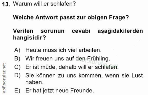 13. soru: Warum will er schlafen? Welche Antwort passt zur obigen Frage? Verilen sorunun cevabı aşağıdakilerden hangisidir? A)…