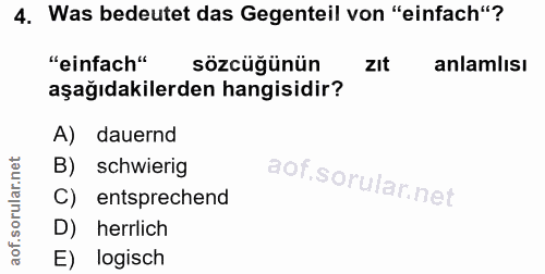 4. soru: Was bedeutet das Gegenteil von "einfach"? "einfach" sözcüğünün zIt anlamlısı aşağıdakilerden hangisidir? A) dauernd B…