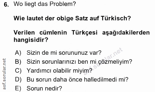 6. soru: Wo liegt das Problem? Wie lautet der obige Satz auf Türkisch? Verilen cümlenin Türkçesi aşağıdakilerden hangisidir? A…