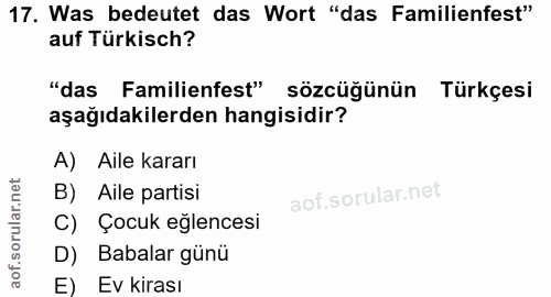 17. soru: Was bedeutet das Wort "das Familienfest" auf Türkisch? "das Familienfest" sözcüğünün Türkçesi aşağıdakilerden hangisi…