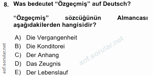 8. soru: Was bedeutet "Özgeçmiş" auf Deutsch? "Özgeçmiş" sözcüğünün Almancası aşağıdakilerden hangisidir? A) Die Vergangenheit…