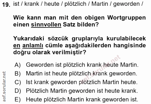 19. soru: ist / krank / heute / plötzlich / Martin / geworden / Wie kann man mit den obigen Wortgruppen einen sinnvollen Satz b…